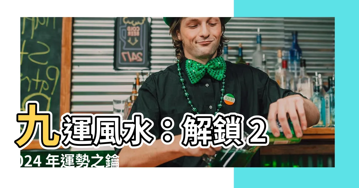 【九運 地運】九運風水：解鎖 2024 年運勢之鑰，助力財運與人生