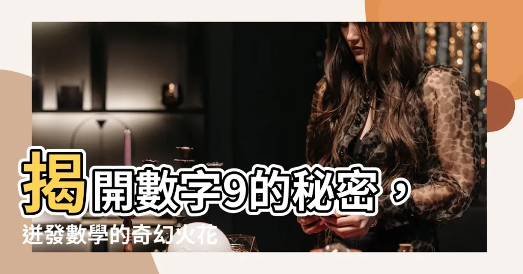 【數字9】揭開數字9的秘密，迸發數學的奇幻火花！