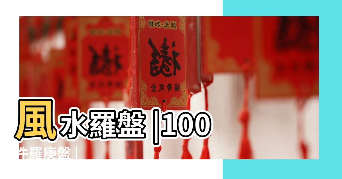 【風水羅庚】風水羅盤 |100件羅庚盤 |