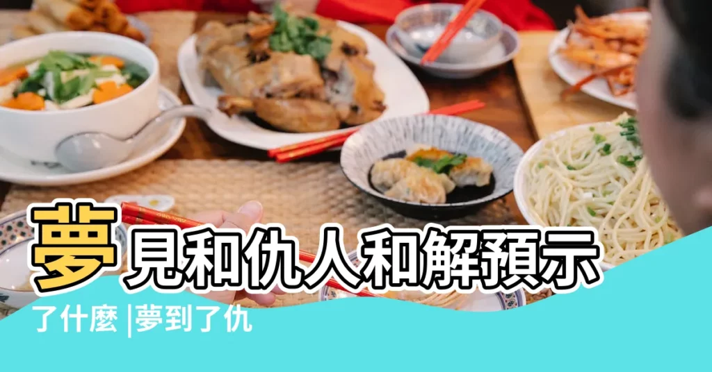 夢見和仇人和解預示了什麼 |夢到了仇人和解有什麼寓意嗎 |夢見和仇人和解有什麼説法 |【夢仇人和解】