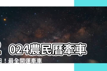 【農民曆 牽車】2024農民曆牽車吉日！最全開運牽車日查詢，提升新車運勢！