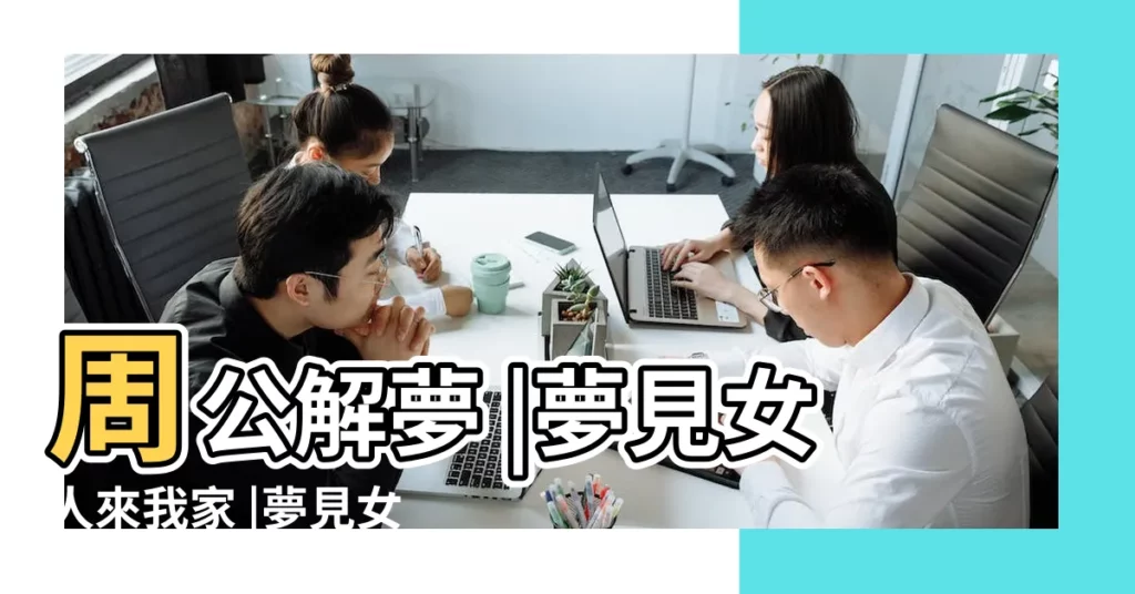 周公解夢 |夢見女人來我家 |夢見女人來我家是什麼意思 |【夢見女人去我家】