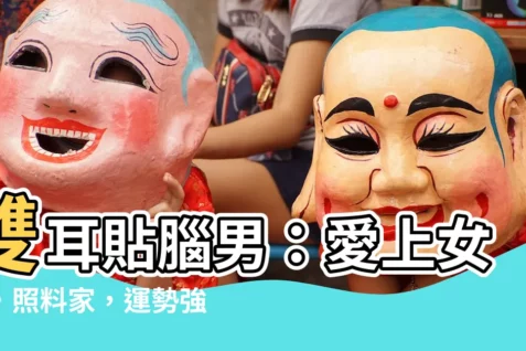 【雙耳貼腦男】雙耳貼腦男：愛上女性，照料家，運勢強！