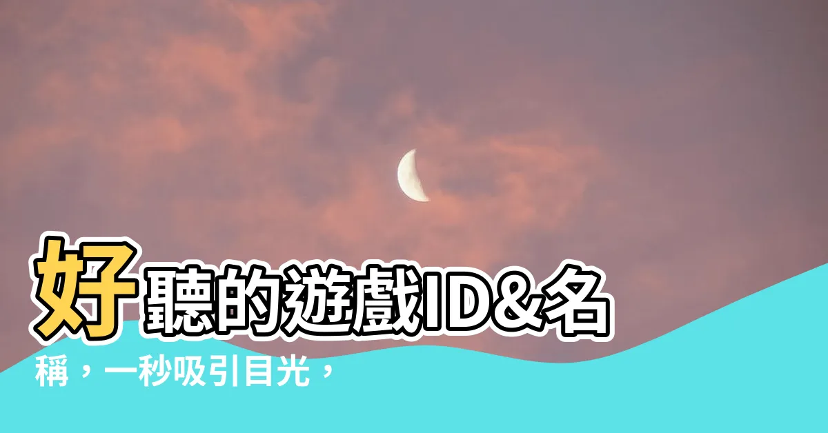 【好聽的名稱】好聽的遊戲ID&名稱，一秒吸引目光，萬中選一！