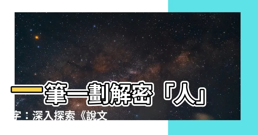 【一豎一點】一筆一劃解密「人」字：深入探索《説文解字》中的造字奧妙