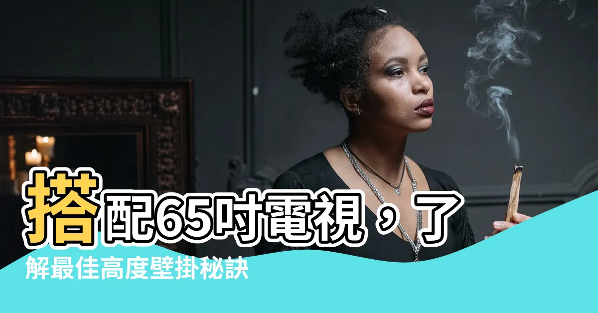 【65吋電視壁掛高度】搭配65吋電視，瞭解最佳高度壁掛秘訣！