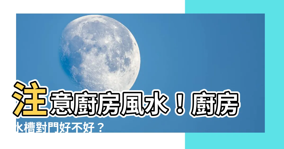 【廚房水槽對門】注意廚房風水！廚房水槽對門好不好？
