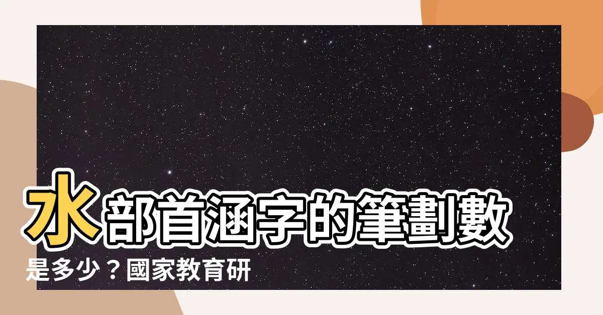 【涵筆畫數】水部首涵字的筆劃數是多少？國家教育研究院教你解惑