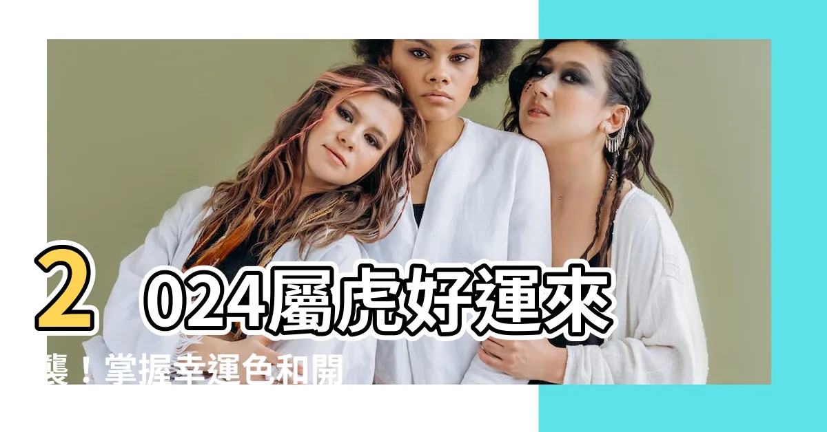 【屬虎幸運色】2024屬虎好運來襲！掌握幸運色和開運穿搭，迎接財運滿貫