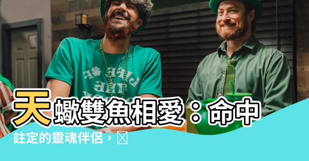 【天蠍雙魚情侶】天蠍雙魚相愛：命中註定的靈魂伴侶，糾纏不休的愛情！