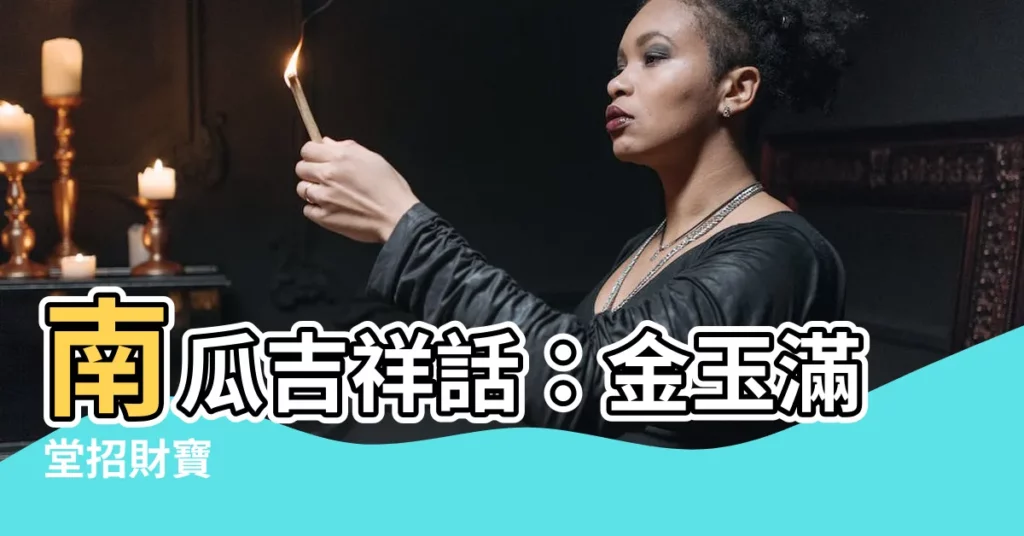 【南瓜吉祥話】南瓜吉祥話：金玉滿堂招財寶