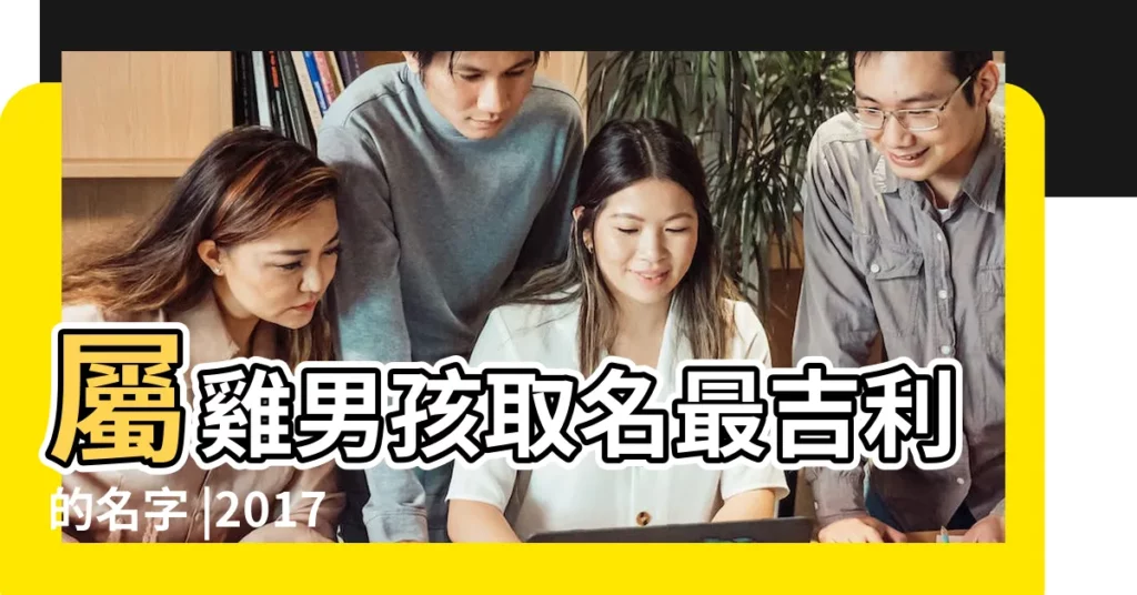 屬雞男孩取名最吉利的名字 |2017年屬雞取名大全 |2017雞年男寶寶起名大全雞年男孩名字大全2017 |【英豪男孩雞年名字怎樣】