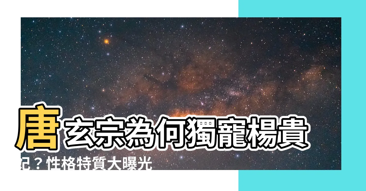 【楊貴妃 性格】唐玄宗為何獨寵楊貴妃？性格特質大曝光！
