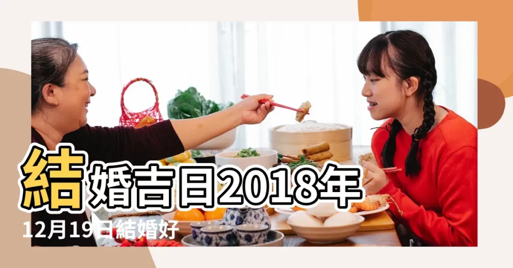 結婚吉日2018年12月19日結婚好嗎 |結婚吉日2018年12月19日結婚好嗎 |老黃歷黃道吉日查詢2018年12月19日 |【2018年12月19結婚日子】