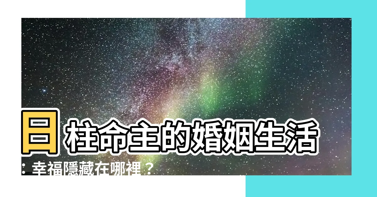 【日柱命主】日柱命主的婚姻生活：幸福隱藏在哪裡？