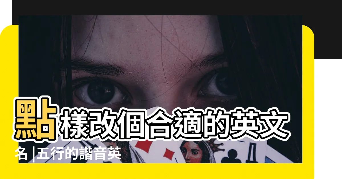 【英文名五行】點樣改個合適的英文名 |五行的諧音英文名字 |