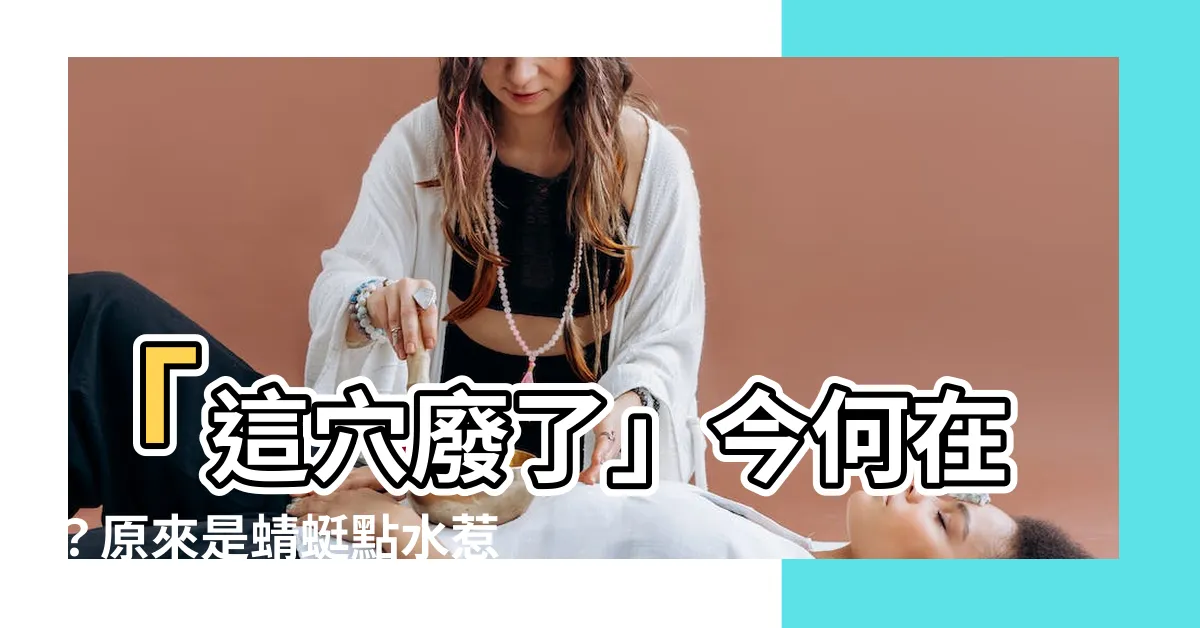 【這穴廢了】「這穴廢了」今何在？原來是蜻蜓點水惹的禍！