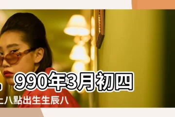 【1990年臘月初四 八字】1990年3月初四早上八點出生生辰八字是多少 |1990年4月28日出生的人生辰八字測算 |農曆1990年四月初4日女命生辰八字五行算命 |