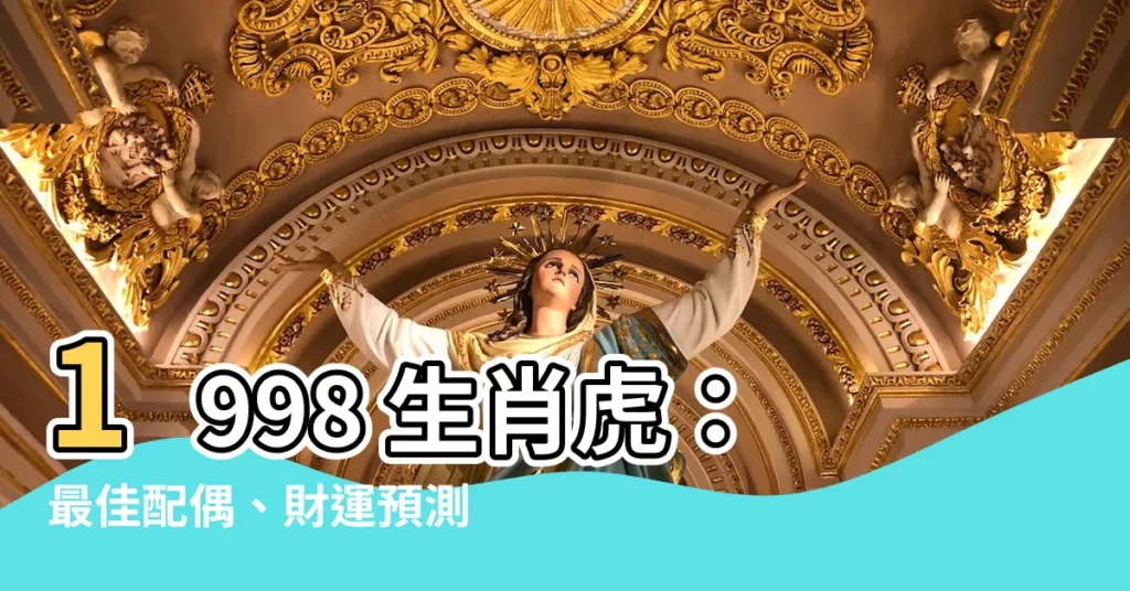 【1998 生肖】1998 生肖虎：最佳配偶、財運預測與事業運程