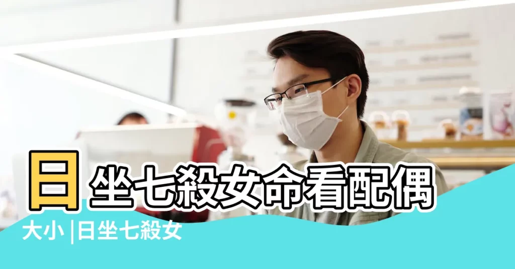 日坐七殺女命看配偶大小 |日坐七殺女命 |女命日坐七殺會怎樣 |【日坐七殺女配偶】