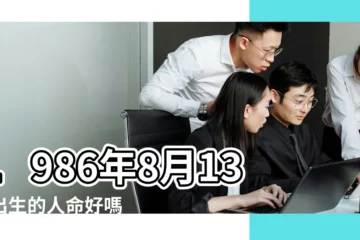【1986年8月13日出生的生辰八字】1986年8月13日出生的人命好嗎 |1986年8月13日出生日期看命運 |是什麼命 |