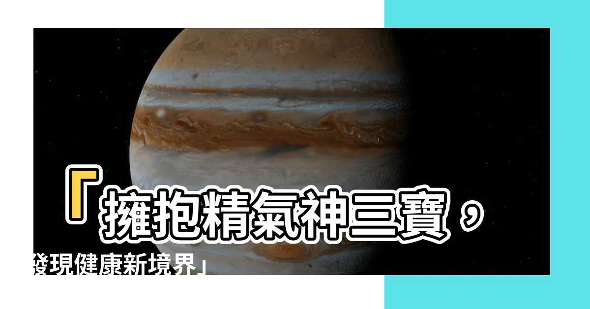 【精氣神三寶】「擁抱精氣神三寶，發現健康新境界」