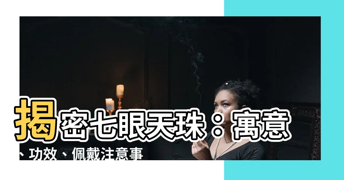 【七眼天珠寓意】揭密七眼天珠：寓意、功效、佩戴注意事項全解析！