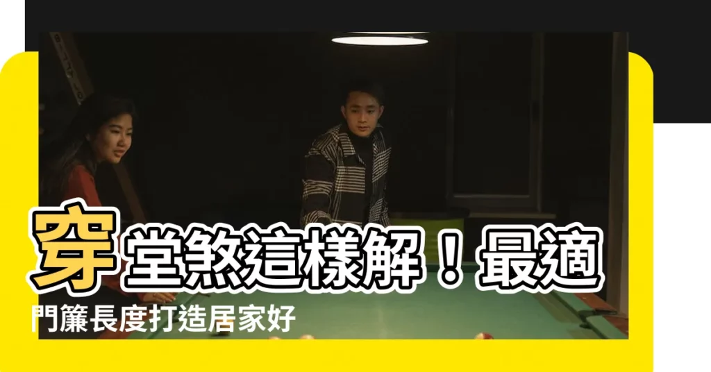【穿堂煞門簾長度】穿堂煞這樣解！最適門簾長度打造居家好風水