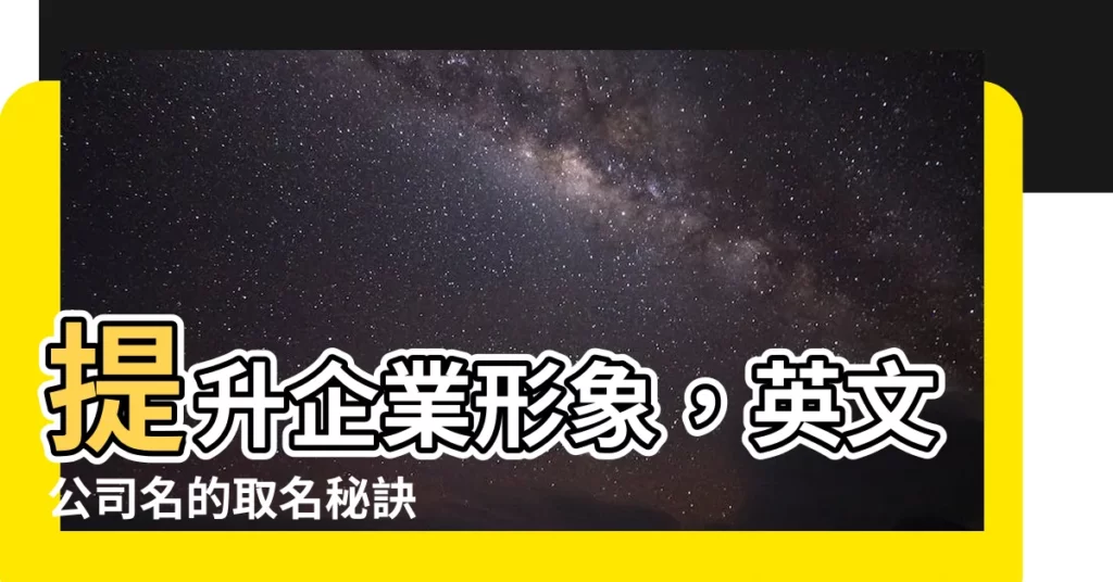 【英文公司名】提升企業形象，英文公司名的取名秘訣