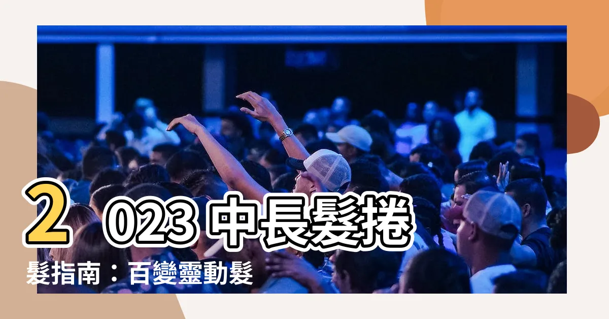 【2023中長髮捲髮】2023 中長髮捲髮指南：百變靈動髮型讓妳甜美又率性！