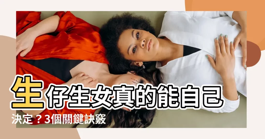 【生仔 生女】生仔生女真的能自己決定？3個關鍵訣竅報你知！