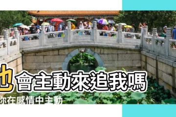 【測試我主動會怎樣】他會主動來追我嗎 |測你在感情中主動還是被動 |心理測試 |