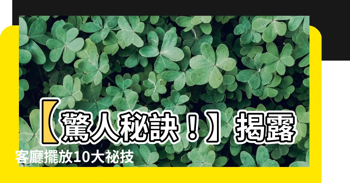 【客廳擺放】【驚人秘訣！】揭露客廳擺放10大秘技，一定要知道！
