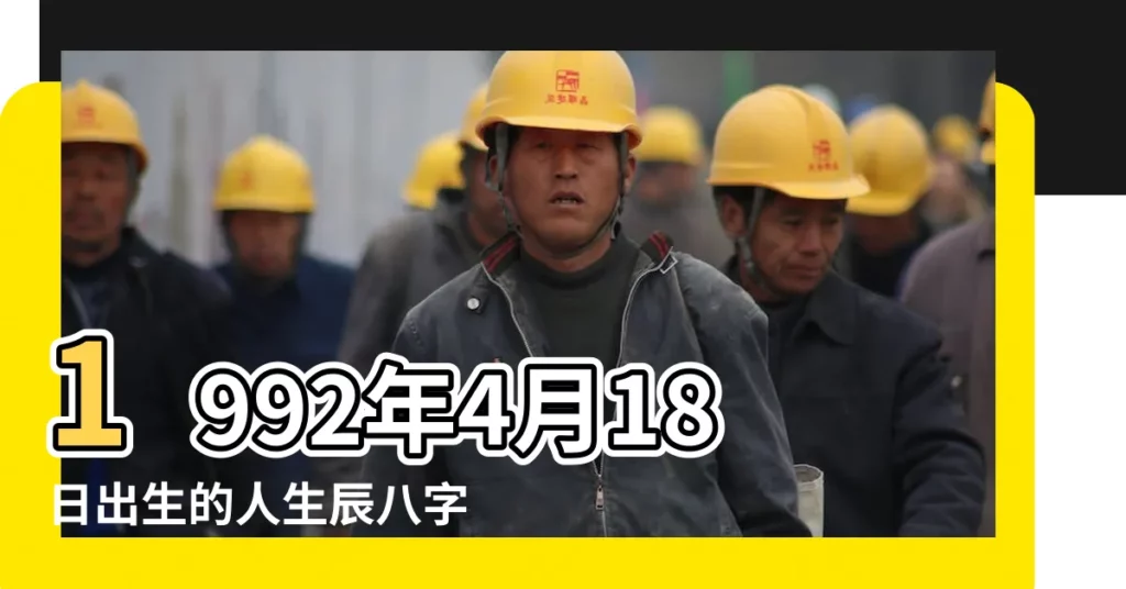 1992年4月18日出生的人生辰八字測算 |農曆1992年4月18日生日算命 |1992年4月18日天干地支是哪一天 |【1992年4月18日日干支】
