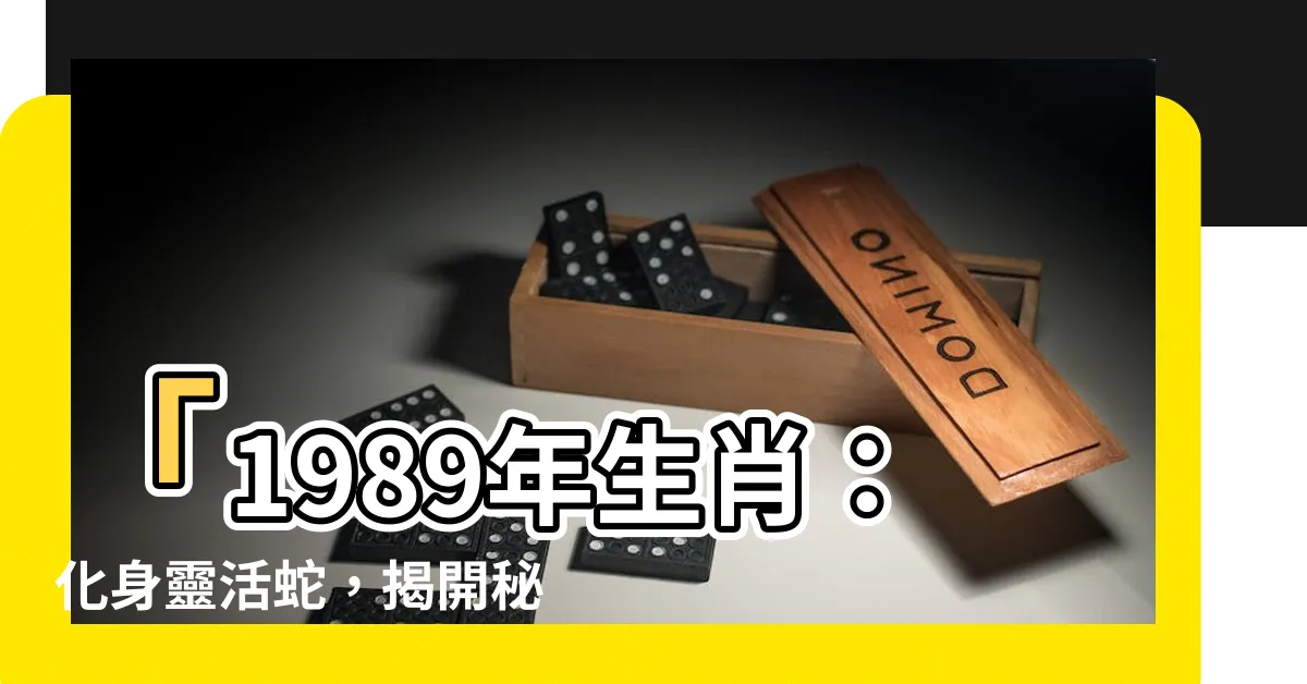 【1989年生肖】「1989年生肖：化身靈活蛇，揭開秘密，找尋幸運機遇！」