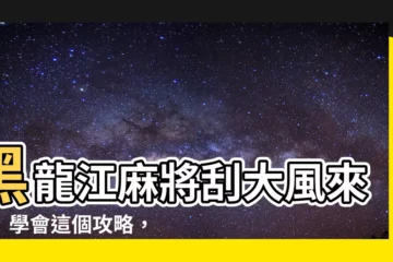 【黑龍江麻將刮大風】黑龍江麻將刮大風來了！學會這個攻略，輕鬆制霸麻壇
