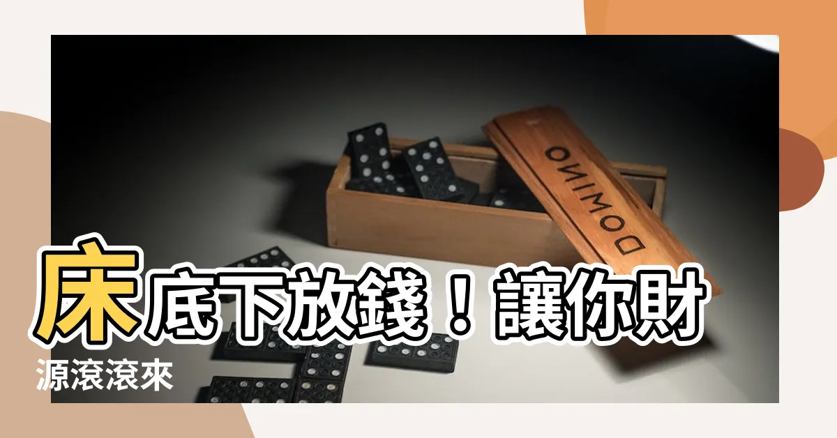 【牀底下放錢】牀底下放錢！讓你財源滾滾來