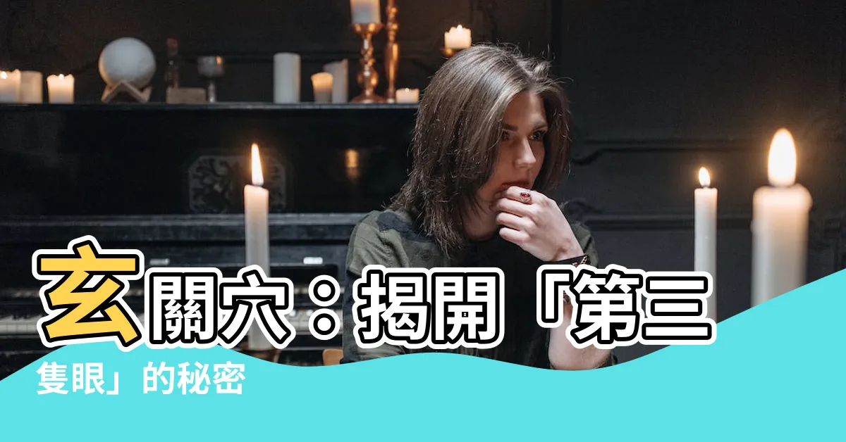【玄關穴】玄關穴：揭開「第三隻眼」的秘密