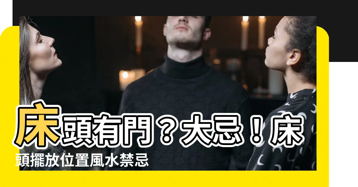 【牀頭旁邊是門】牀頭有門？大忌！牀頭擺放位置風水禁忌大公開