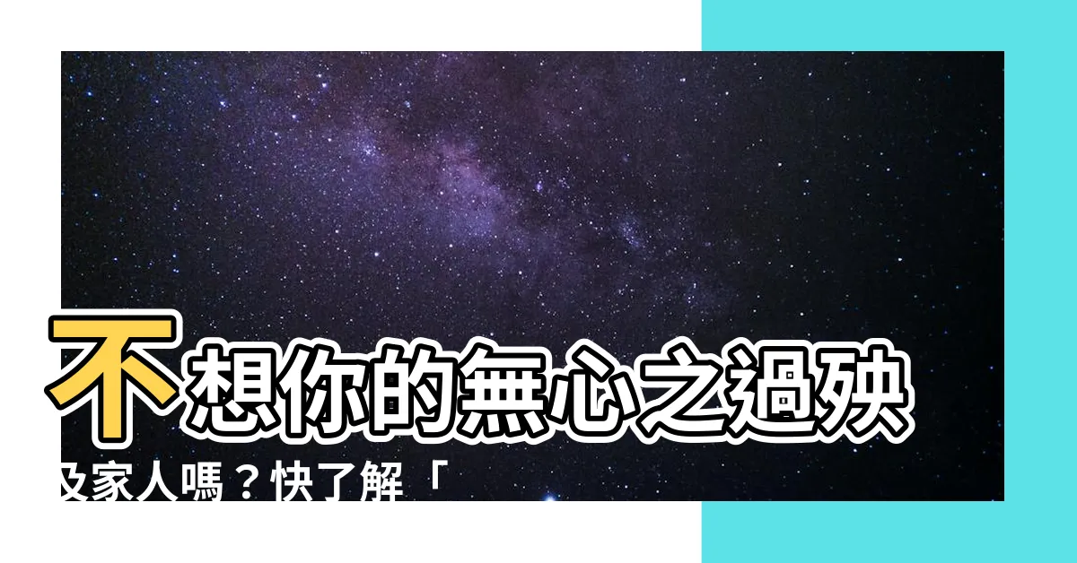 【殃及 意思】不想你的無心之過殃及家人嗎？快瞭解「殃及」的真義！