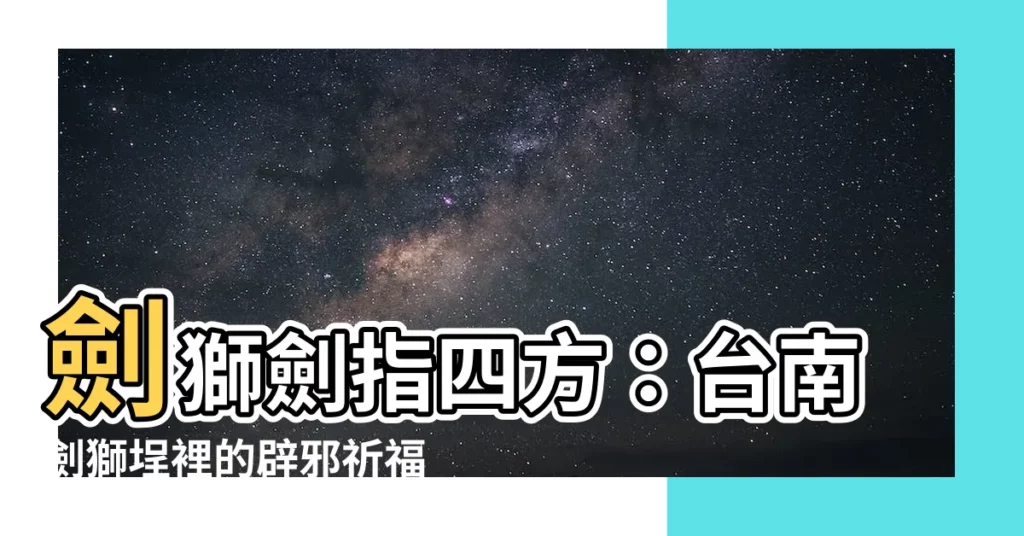 【劍獅劍的方向】劍獅劍指四方：台南劍獅埕裡的辟邪祈福傳説