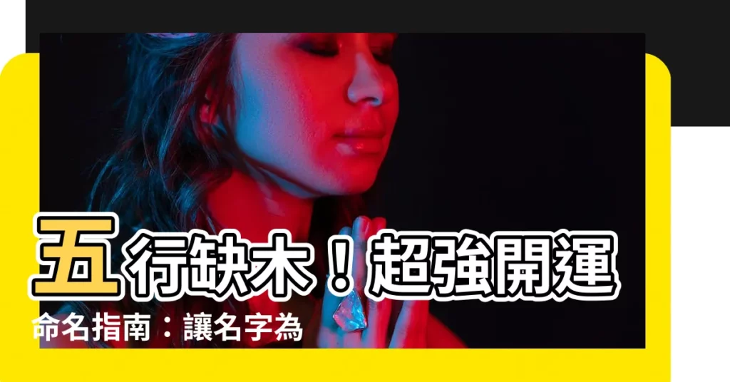 【缺木的名字】五行缺木!超強開運命名指南:讓名字為你招好運!