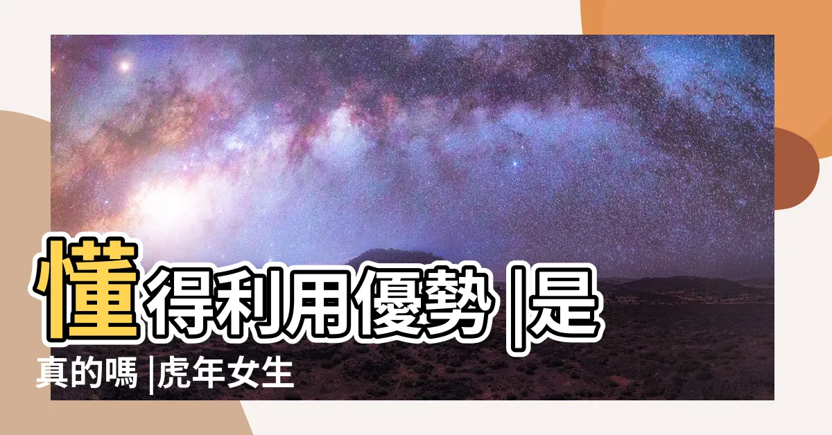 【屬虎女】懂得利用優勢 |是真的嗎 |虎年女生和12生肖男生愛情配對幸福指數 |