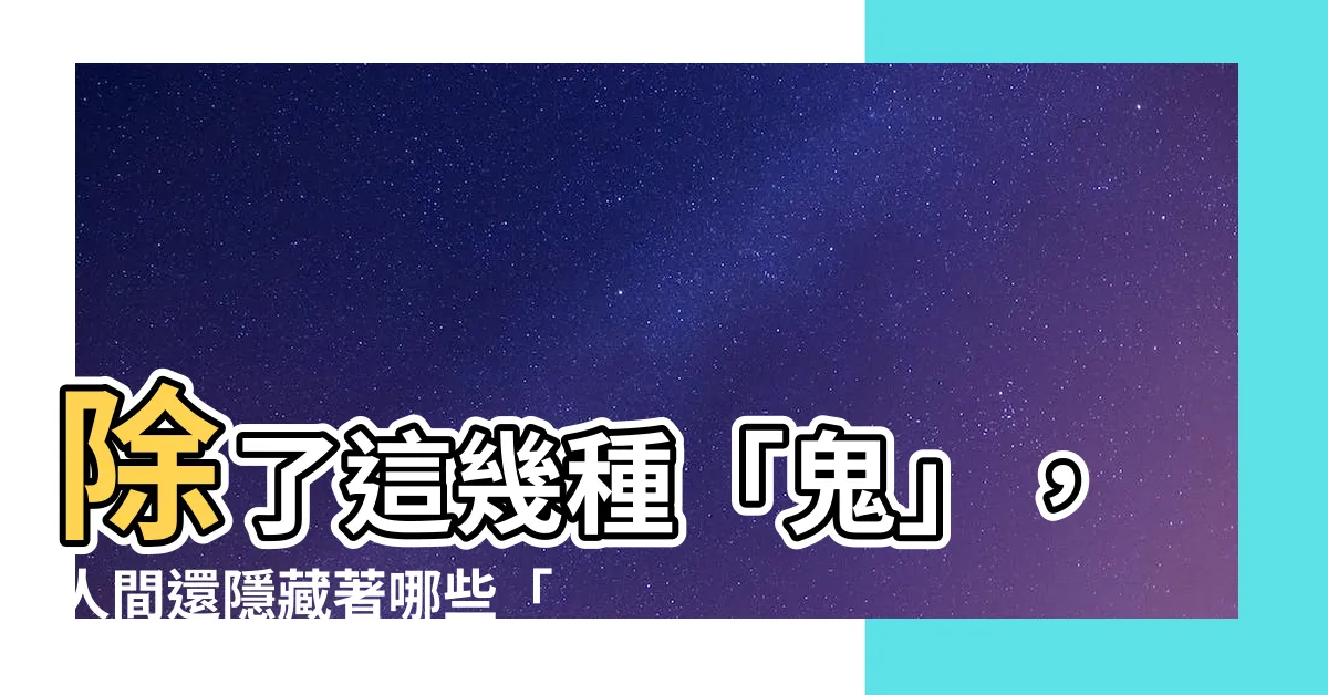 【有什麼鬼】除了這幾種「鬼」，人間還隱藏著哪些「可怕的鬼」？