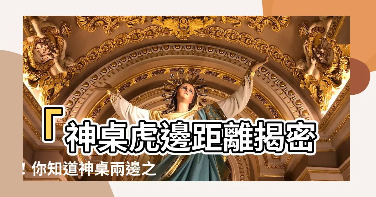 【神桌虎邊距離】「神桌虎邊距離揭密！你知道神桌兩邊之距離有什麼神奇功效嗎？」