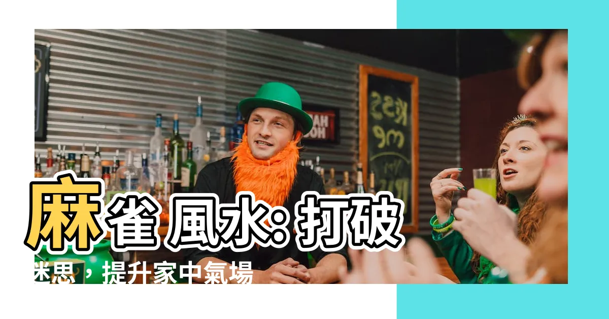 【麻雀 風水】麻雀 風水: 打破迷思，提升家中氣場，帶來驚喜與好運