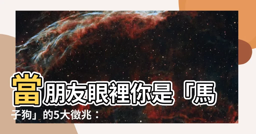 【馬子狗】當朋友眼裡你是「馬子狗」的5大徵兆：小心，別淪為工具人！