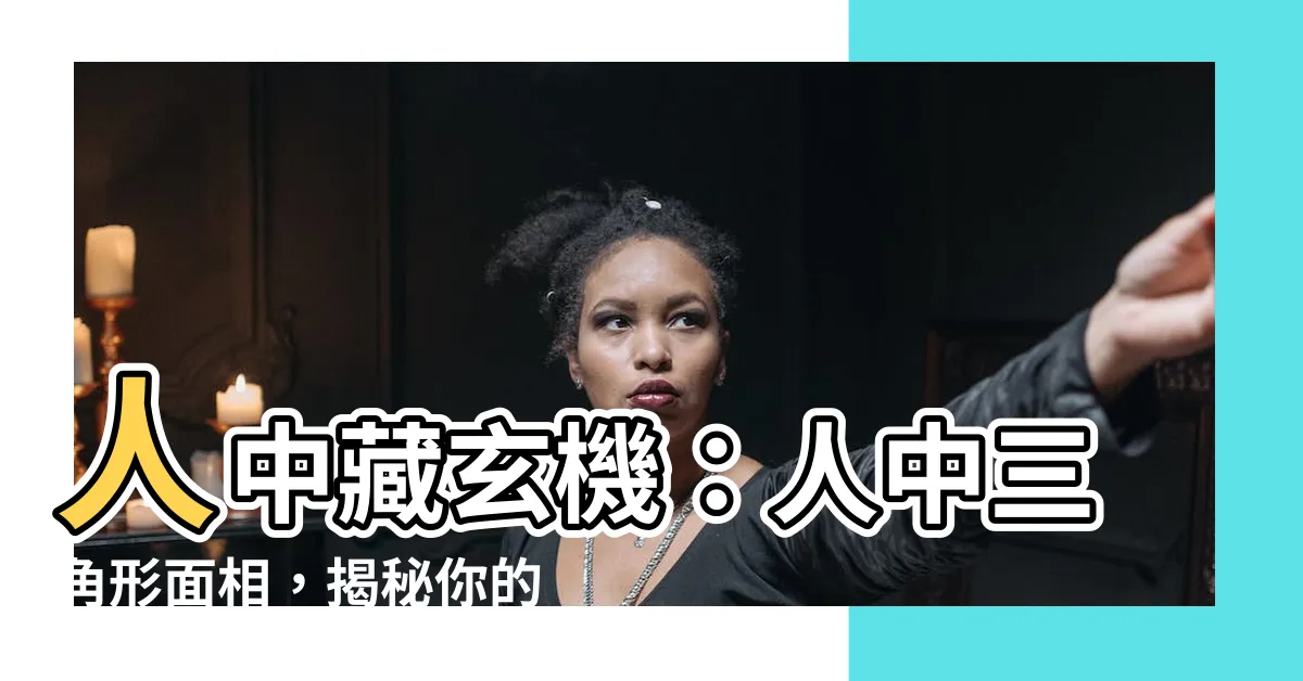 【人中三角形】人中藏玄機：人中三角形面相，揭秘你的人脈關係與財運運勢