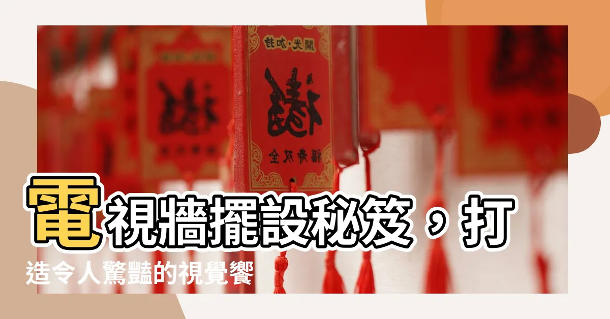 【電視牆擺設】電視牆擺設秘笈，打造令人驚豔的視覺饗宴