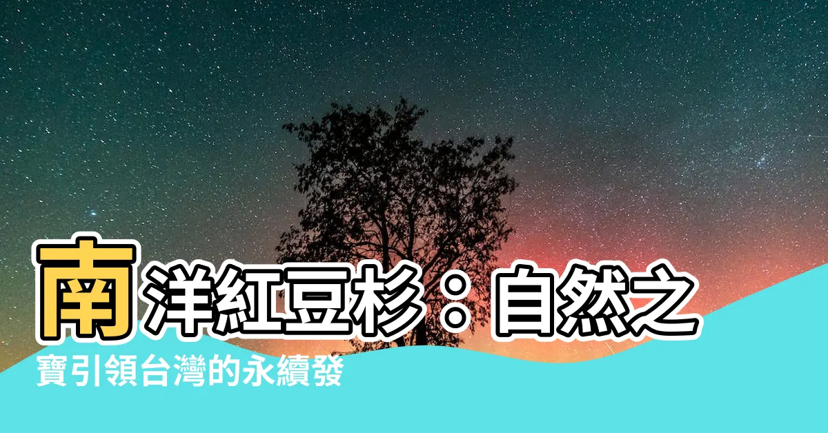 【南洋紅豆杉】南洋紅豆杉：自然之寶引領台灣的永續發展